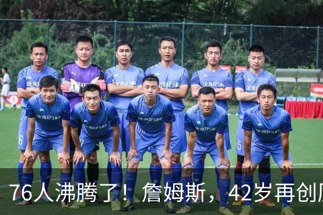 76人沸腾了！詹姆斯，42岁再创历史纪录……